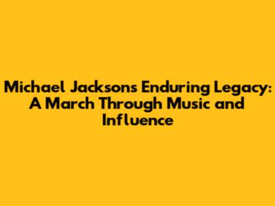 Michael Jackson's Enduring Legacy: A March Through Music and Influence