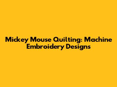 Mickey Mouse Quilting: Machine Embroidery Designs