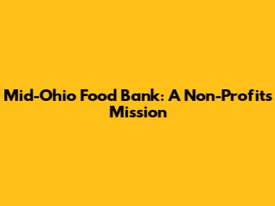Mid-Ohio Food Bank: A Non-Profit's Mission