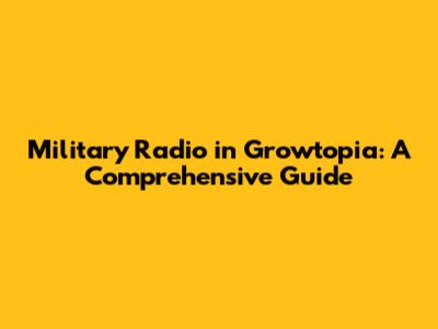 Military Radio in Growtopia: A Comprehensive Guide