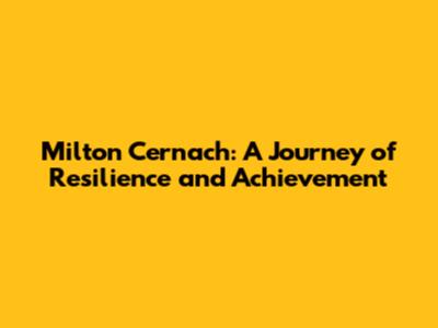 Milton Cernach: A Journey of Resilience and Achievement