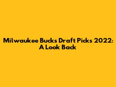 Milwaukee Bucks Draft Picks 2022: A Look Back