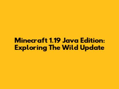 Minecraft 1.19 Java Edition: Exploring The Wild Update