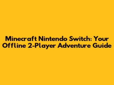 Minecraft Nintendo Switch: Your Offline 2-Player Adventure Guide