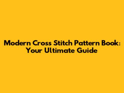 Modern Cross Stitch Pattern Book: Your Ultimate Guide