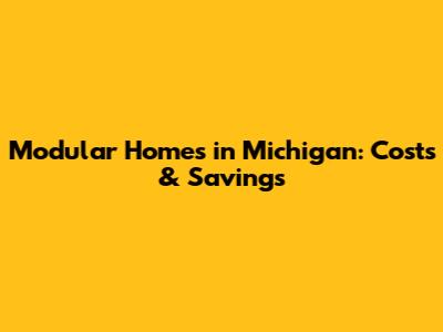 Modular Homes in Michigan: Costs & Savings