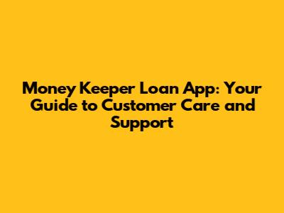 Money Keeper Loan App: Your Guide to Customer Care and Support