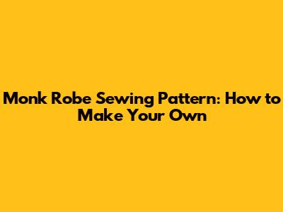 Monk Robe Sewing Pattern: How to Make Your Own