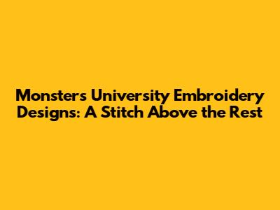 Monsters University Embroidery Designs: A Stitch Above the Rest