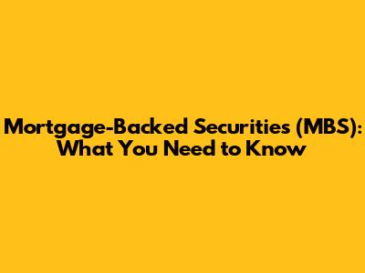 Mortgage-Backed Securities (MBS): What You Need to Know