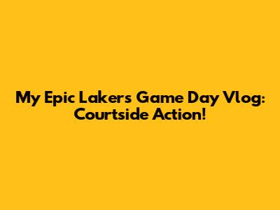 My Epic Lakers Game Day Vlog: Courtside Action!