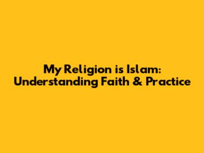 My Religion is Islam: Understanding Faith & Practice