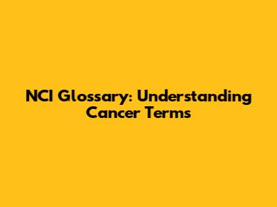 NCI Glossary: Understanding Cancer Terms