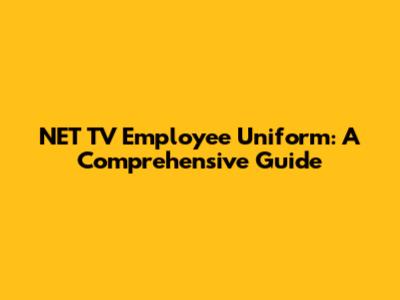 NET TV Employee Uniform: A Comprehensive Guide