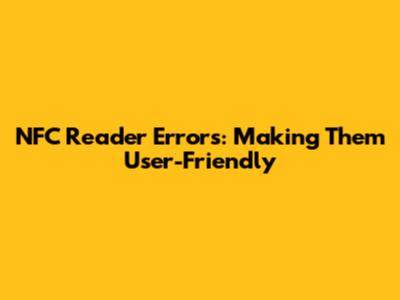 NFC Reader Errors: Making Them User-Friendly