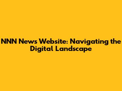 NNN News Website: Navigating the Digital Landscape