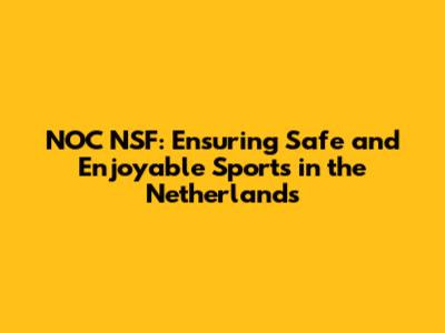 NOC*NSF: Ensuring Safe and Enjoyable Sports in the Netherlands
