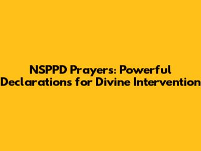 NSPPD Prayers: Powerful Declarations for Divine Intervention