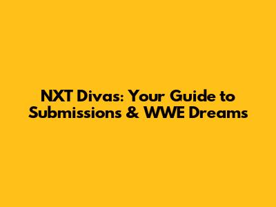 NXT Divas: Your Guide to Submissions & WWE Dreams