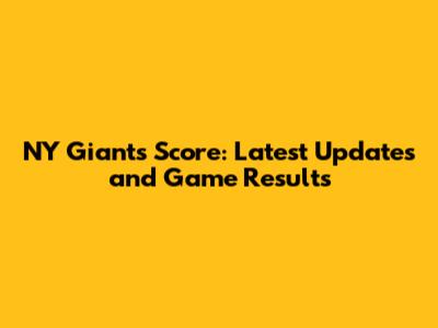 NY Giants Score: Latest Updates and Game Results