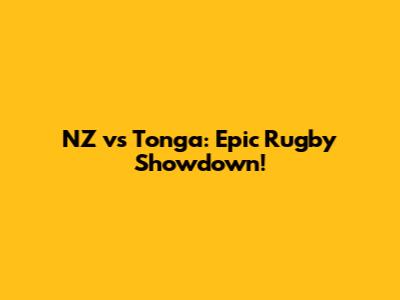 NZ vs Tonga: Epic Rugby Showdown!