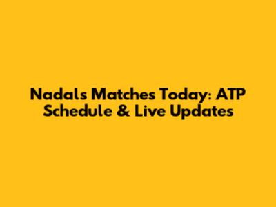 Nadal's Matches Today: ATP Schedule & Live Updates