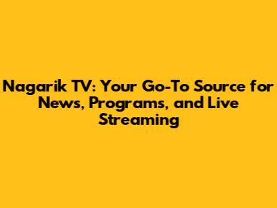 Nagarik TV: Your Go-To Source for News, Programs, and Live Streaming
