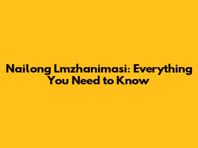 Nailong Lmzhanimasi: Everything You Need to Know