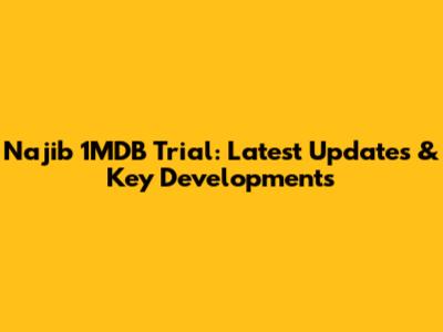 Najib 1MDB Trial: Latest Updates & Key Developments