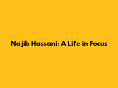 Najib Hassani: A Life in Focus
