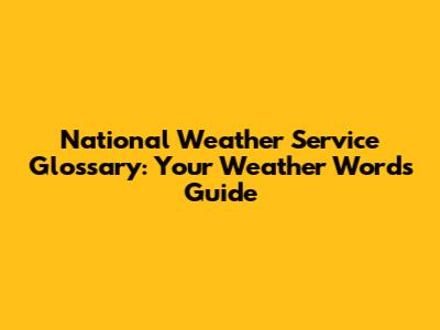 National Weather Service Glossary: Your Weather Words Guide