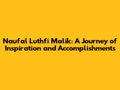 Naufal Luthfi Malik: A Journey of Inspiration and Accomplishments