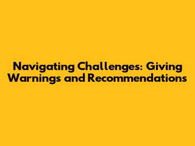 Navigating Challenges: Giving Warnings and Recommendations