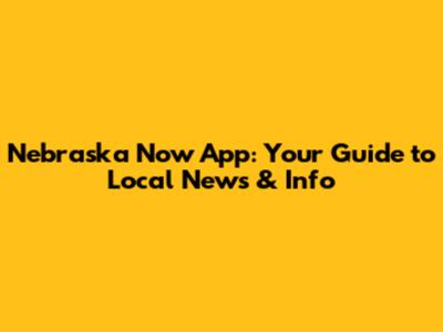 Nebraska Now App: Your Guide to Local News & Info