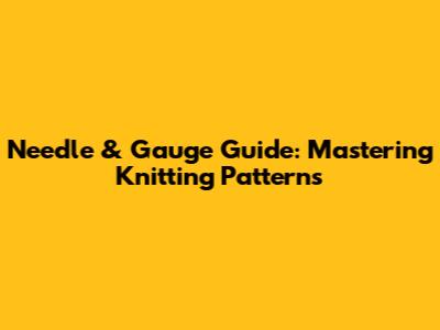 Needle & Gauge Guide: Mastering Knitting Patterns
