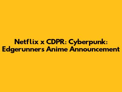 Netflix x CDPR: Cyberpunk: Edgerunners Anime Announcement
