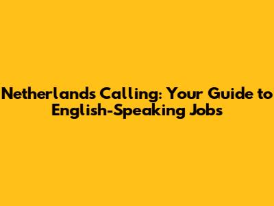 Netherlands Calling: Your Guide to English-Speaking Jobs