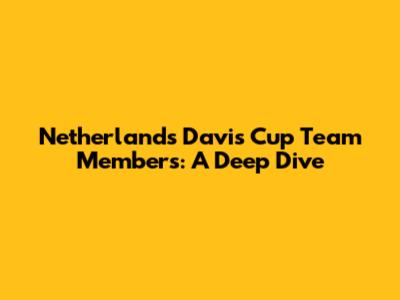 Netherlands Davis Cup Team Members: A Deep Dive