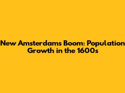 New Amsterdam's Boom: Population Growth in the 1600s