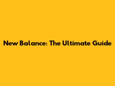 New Balance: The Ultimate Guide