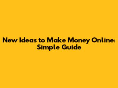 New Ideas to Make Money Online: Simple Guide