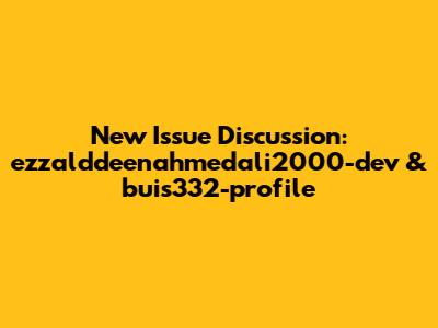New Issue Discussion: ezzalddeenahmedali2000-dev & buis332-profile