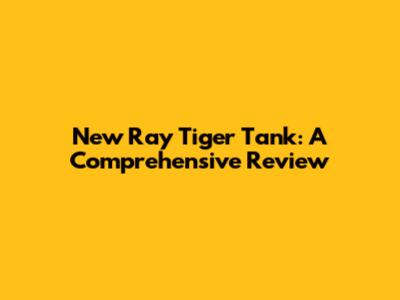 New Ray Tiger Tank: A Comprehensive Review
