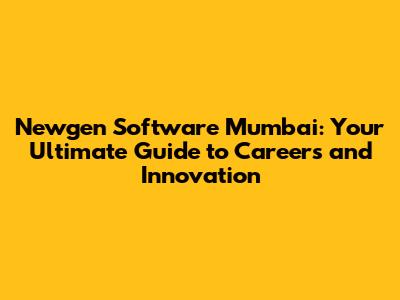 Newgen Software Mumbai: Your Ultimate Guide to Careers and Innovation