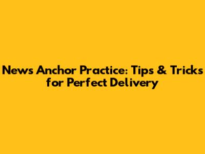 News Anchor Practice: Tips & Tricks for Perfect Delivery