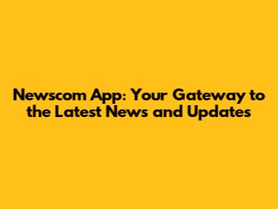 Newscom App: Your Gateway to the Latest News and Updates