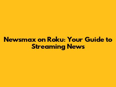 Newsmax on Roku: Your Guide to Streaming News