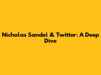 Nicholas Sandel & Twitter: A Deep Dive