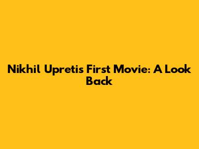 Nikhil Upreti's First Movie: A Look Back