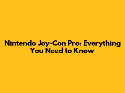 Nintendo Joy-Con Pro: Everything You Need to Know